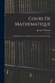 Paperback Cours De Mathematique: L'arithmetique, La Trigonometrie, & Les Tables De Sinus [French] Book