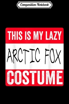 Paperback Composition Notebook: This is my lazy Arctic Fox costume Halloween Journal/Notebook Blank Lined Ruled 6x9 100 Pages Book