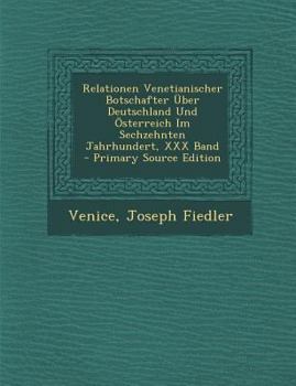 Paperback Relationen Venetianischer Botschafter Uber Deutschland Und Osterreich Im Sechzehnten Jahrhundert, XXX Band [German] Book