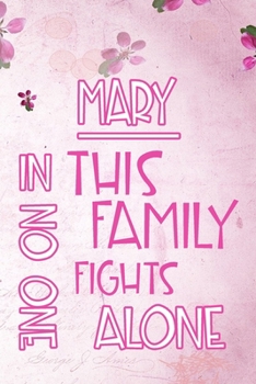 Paperback MARY In This Family No One Fights Alone: Personalized Name Notebook/Journal Gift For Women Fighting Health Issues. Illness Survivor / Fighter Gift for Book