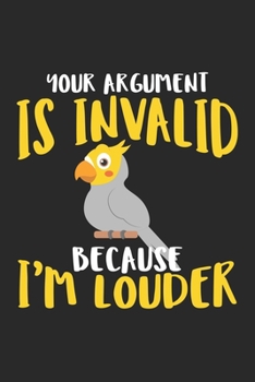 Your Argument is invalid because I'm louder: Nymphensittich Papagei Vogel Argument Lauter Notizbuch liniert DIN A5 - 120 Seiten für Notizen, ... | Organizer Schreibheft Planer Tagebuch