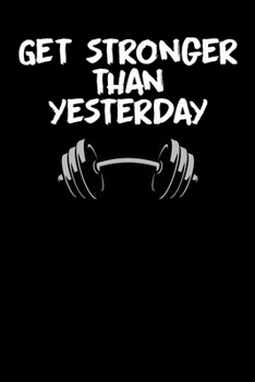 Get stronger than yesterday: A daily Fitness & Workout Tracker/Journal TO GET IN SHAPE (Weight Loss & Weight Gain)