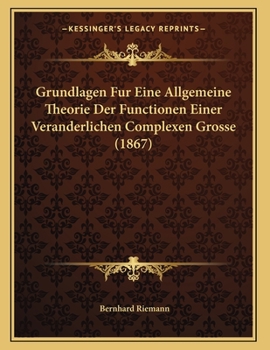 Paperback Grundlagen Fur Eine Allgemeine Theorie Der Functionen Einer Veranderlichen Complexen Grosse (1867) [German] Book