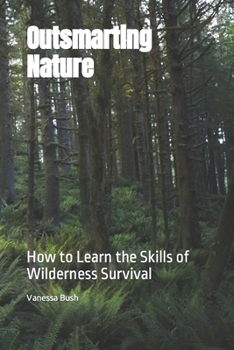 Paperback Outsmarting Nature: How to Learn the Skills of Wilderness Survival Book