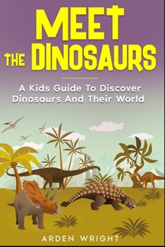 Paperback Meet the Dinosaurs: A Kids Guide To Discover Dinosaurs And Their World Book