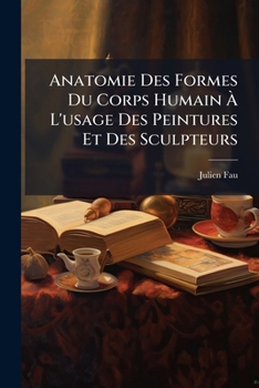Paperback Anatomie Des Formes Du Corps Humain À L'usage Des Peintures Et Des Sculpteurs [French] Book