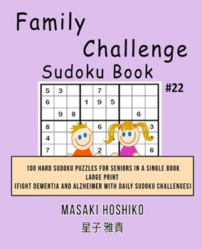 Family Challenge Sudoku Book #22: 100 Hard Sudoku Puzzles For Seniors In A Single Book--Large Print (Fight Dementia And Alzheimer With Daily Sudoku Challenges)