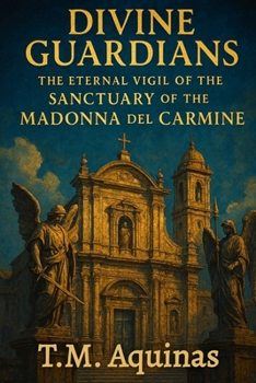 Divine Guardians: The Eternal Vigil of the Sanctuary of the Madonna del Carmine (Pilgrimage to the Sacred: Italy's Holy Shrines)