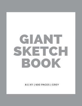 Giant Sketchbook: 8.5" x 11": 600 Pages: Grey: Large Sketchbook: Big Sketchbook for Drawing (Giant Sketchbooks) (Volume 3)