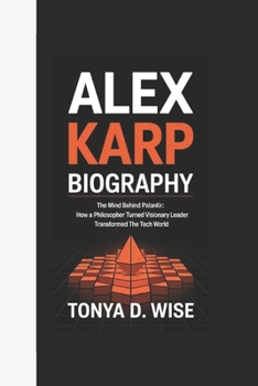Paperback Alex Karp Biography: The Mind Behind Palantir How a Philosopher Turned Visionary Leader Transformed the Tech World Book