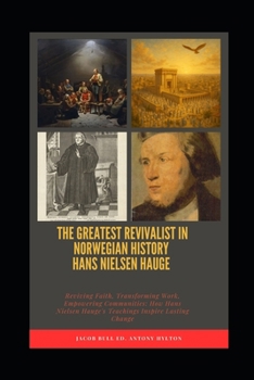 Paperback The Greatest Revivalist in Norwegian History Hans Nielsen Hauge: Reviving Faith, Transforming Work, Empowering Communities: How Hans Nielsen Hauge's T Book