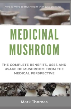 Paperback Medicinal Mushroom: The complete Benefits, Uses And Usage of Mushroom From the Medicinal Perspective Book