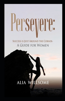 PERSEVERE:: Success is Just Around the Corner - A Guide for Women