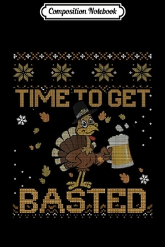 Composition Notebook: Turkey Beer Time Get Basted Thanksgiving Ugly Xmas Sweater  Journal/Notebook Blank Lined Ruled 6x9 100 Pages