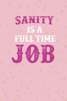 Sanity Is A Full Time Job: Notebook Journal Composition Blank Lined Diary Notepad 120 Pages Paperback Pink And Golden Sanity
