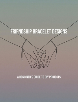 Paperback Friendship Bracelet Designs: A Beginner'S Guide To Diy Projects Book