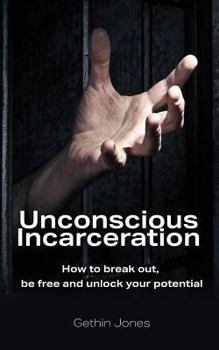 Paperback Unconscious Incarceration: How to break out, be free and unlock your potential Book