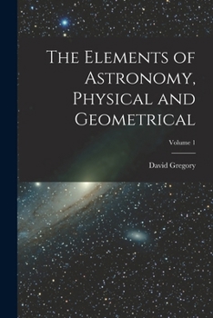 Paperback The Elements of Astronomy, Physical and Geometrical; Volume 1 Book