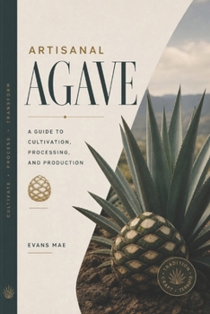 Paperback Artisanal Agave: A Guide to Cultivation, Processing, and Production Book