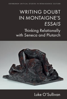 Hardcover Writing Doubt in Montaigne's Essais: Thinking Relationally with Seneca and Plutarch Book