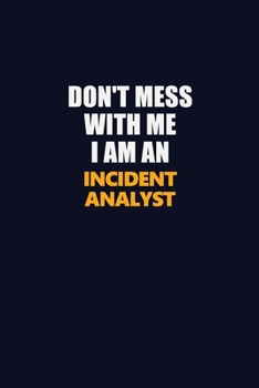 Paperback Don't Mess With Me Because I Am An Incident Analyst: Career journal, notebook and writing journal for encouraging men, women and kids. A framework for Book
