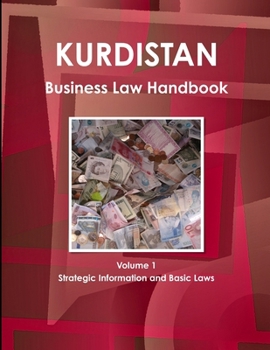 Kurdistan Business Law Handbook Volume 1 Strategic Information and Basic Laws