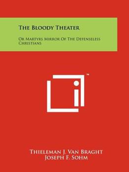 Paperback The Bloody Theater: Or Martyrs Mirror Of The Defenseless Christians Book