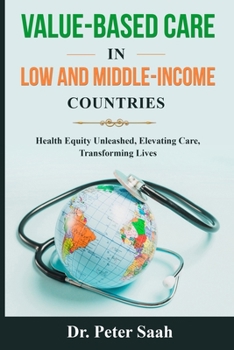 Paperback Value-Based Care For Low and Middle-Income Countries: Health Equity Unleashed: Elevating Care, Transforming Lives Book