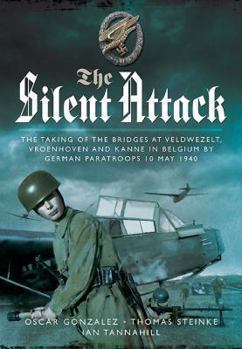 Hardcover The Silent Attack: The Fallschirmj?ger Capture the Bridges of Veldwezelt, Vroenhoven and Kanne 1940 Book