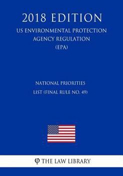 Paperback National Priorities List (Final Rule No. 49) (US Environmental Protection Agency Regulation) (EPA) (2018 Edition) Book