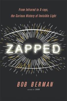 Hardcover Zapped: From Infrared to X-Rays, the Curious History of Invisible Light Book