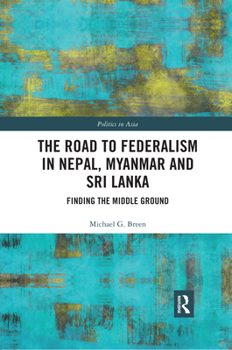 Paperback The Road to Federalism in Nepal, Myanmar and Sri Lanka: Finding the Middle Ground Book