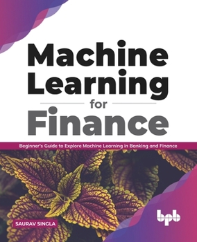 Paperback Machine Learning for Finance: Beginner's guide to explore machine learning in banking and finance Book