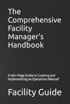 Paperback The Comprehensive Facility Manager's Handbook: A 160+ Page Guide to Creating and Implementing an Operations Manual" Book