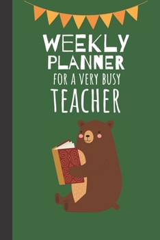 Weekly Planner For A Very Busy Teacher: Weekly Organiser / Journal, Notebook Organizer, Week Per Page, 50 Pages Ruled White Paper, 106 pages, Cute Fun Gift for Teachers Primary School Kindergarten