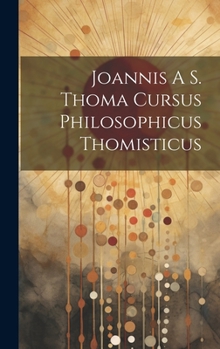 Hardcover Joannis A S. Thoma Cursus Philosophicus Thomisticus Book