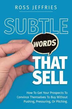 Paperback Subtle Words That Sell: How to Get Your Prospects to Convince Themselves to Buy Without Pushing, Pressuring or Pitching Book