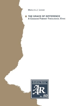 The Grace of Difference: A Canadian Feminist Theological Ethic (American Academy of Religion Academy Series)