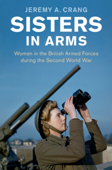 Paperback Sisters in Arms: Women in the British Armed Forces During the Second World War Book