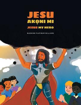Paperback Jesu Akọni mi/Jesus My Hero: Yoruba Bilingual Translation Book