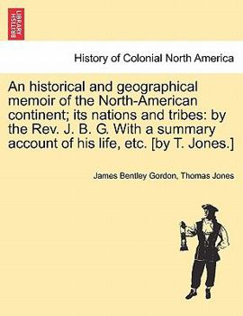 Paperback An Historical and Geographical Memoir of the North-American Continent; Its Nations and Tribes: By the REV. J. B. G. with a Summary Account of His Life Book