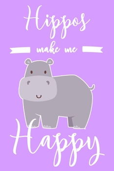 Hippos Make Me Happy: 6x9" Lined Notebook/Journal Funny Hippopotamus Lover Gift Idea