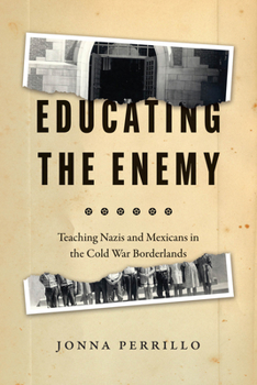 Paperback Educating the Enemy: Teaching Nazis and Mexicans in the Cold War Borderlands Book