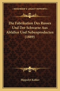 Paperback Die Fabrikation Des Russes Und Der Schwarze Aus Abfallen Und Nebenproducten (1889) [German] Book