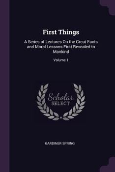 Paperback First Things: A Series of Lectures On the Great Facts and Moral Lessons First Revealed to Mankind; Volume 1 Book