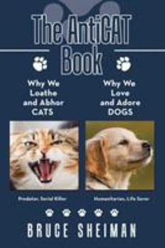 Paperback The Anticat Book: Why We Loathe and Abhor Cats Why We Love and Adore Dogs Book