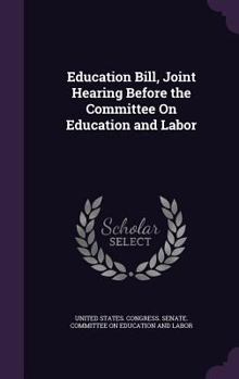 Hardcover Education Bill, Joint Hearing Before the Committee On Education and Labor Book