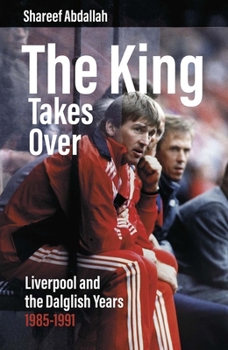 Hardcover The King Takes Over: Liverpool and the Dalglish Years 1985-1991 Book