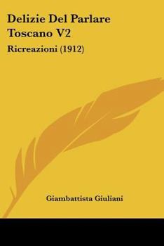 Paperback Delizie Del Parlare Toscano V2: Ricreazioni (1912) [Italian] Book