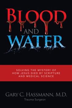 Hardcover Blood and Water: Solving the Mystery of How Jesus Died by Scripture and Medical Science Book